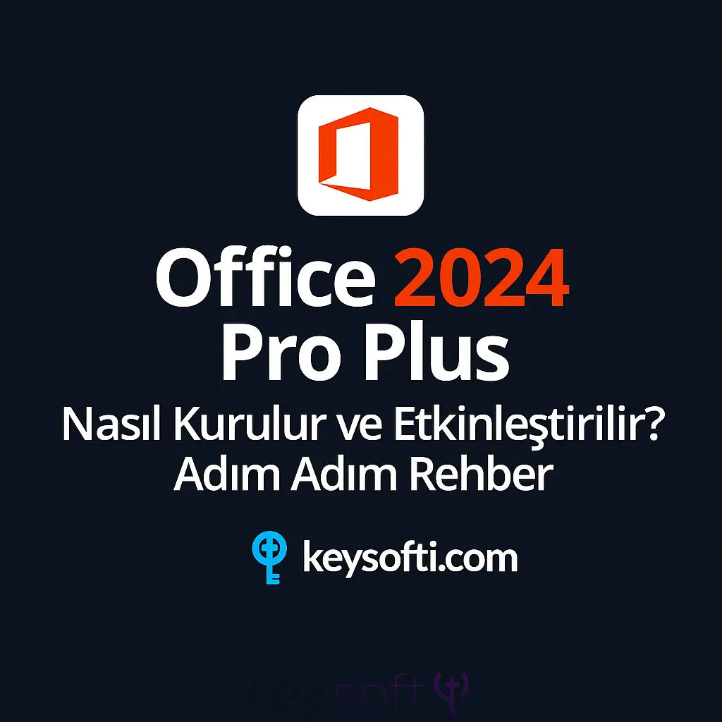 Office 2024 Pro Plus Nasıl Kurulur ve Etkinleştirilir? - 2025 Güncel Rehber - Uygun Lisans Hizmeti - KeySofti